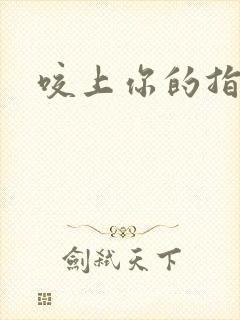 咬上你的指尖