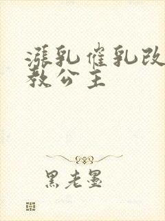 涨乳催乳改造调教公主