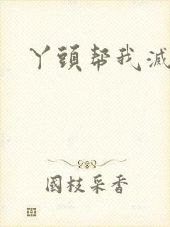 丫头帮我灭灭火