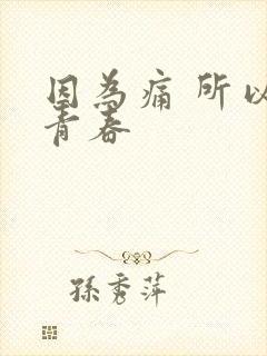 因为痛 所以叫青春