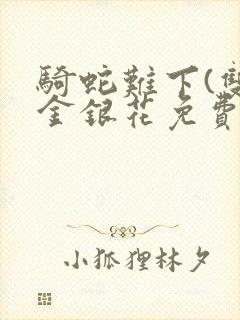 骑蛇难下(双)金银花免费