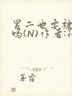 男二也要被爆炒吗(N)作者:筏喻