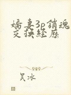 娇妻3p销魂的交换经历