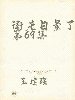 卫老日晕了淑蓉第69集