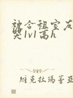 被合租室友禽到哭1v1高h