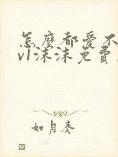 怎么都爱不够1v1沫沫免费阅读