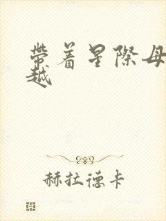 带着星际母舰穿越