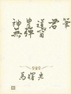 神农道君笔趣阁无弹窗