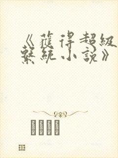 《获得超级胬肉系统小说》