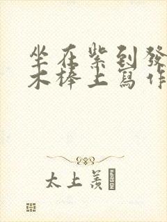 坐在紫到发黑的木棒上写作业阅读