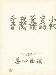 斗破苍穹小说免费阅读的软件