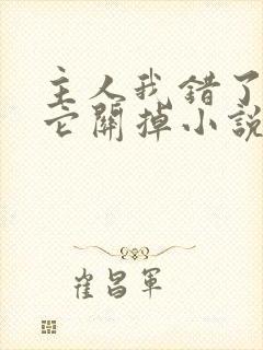 主人我错了请把它关掉小说