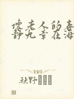 坏老人的春天敏静九章在海里敏静游泳