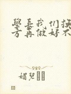 学长我们换个地方再做好不好