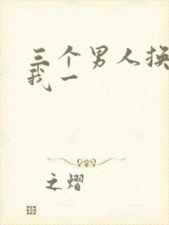 三个男人换着躁我一