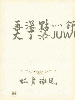 再深点灬舒服灬大了添JUWU