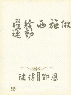 曜给西施做剧烈运动