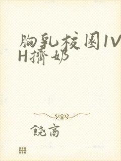 胸乳校园1V1H挤奶