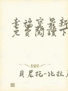 幸福宝最新章节免费阅读下载