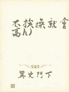 不挨操就会死(高h)