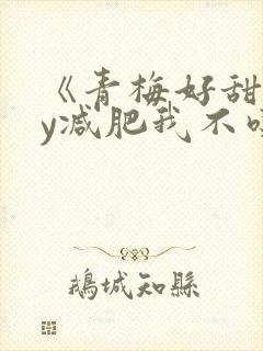 《青梅好甜》by减肥我不吃