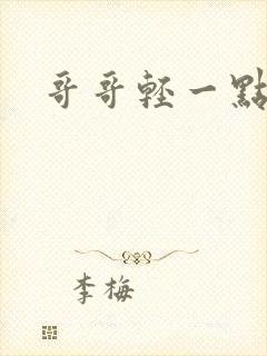 哥哥轻一点我疼