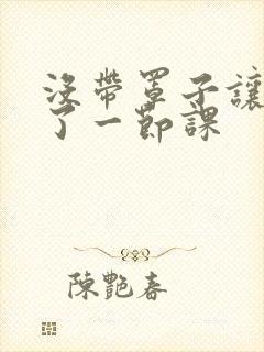 没带罩子让他c了一节课