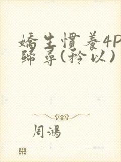 娇生惯养4PH归寻(矜以)