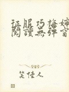 征服巧梅婶全文阅读无弹窗笔趣阁