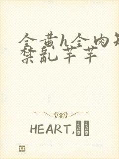 全黄h全肉短篇禁乱芊芊