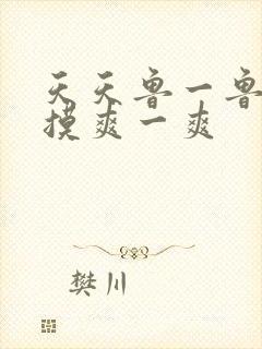 天天鲁一鲁摸一摸爽一爽