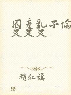 国产乱子伦农村叉叉叉