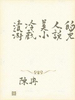 清冷美人的神奇游戏小说免费阅读