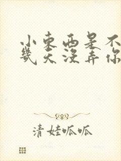 小东西是不是好几天没弄你了