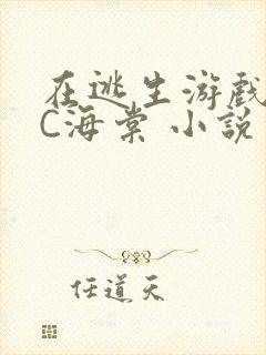 在逃生游戏里挨C海棠 小说