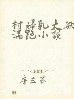 村妇乳大欲乡村满艳小说