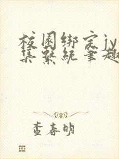 校园绑定jy收集系统笔趣阁