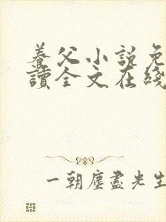 养父小说免费阅读全文在线阅笔趣无弹窗