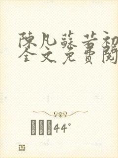 陈凡苏若初小说全文免费阅读无弹窗