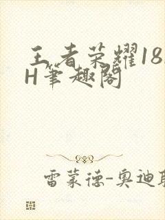 王者荣耀18rH笔趣阁