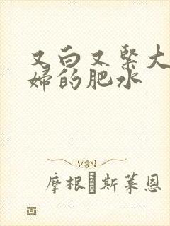 又白又紧大屁贵妇的肥水