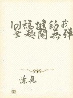 lol稳健的我笔趣阁无弹窗