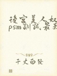 后宫美人奴(npsm训诫最新章节