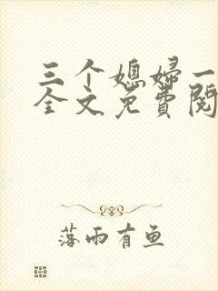 三个媳妇一锅烩全文免费阅读
