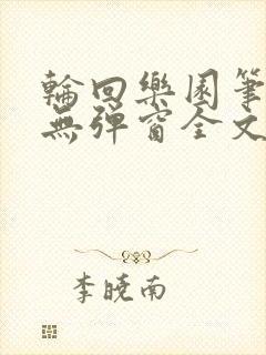 轮回乐园笔趣阁无弹窗全文阅读