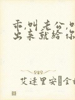 乖,叫老公,叫出来就给你