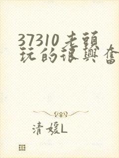 37310老头玩的很兴奋