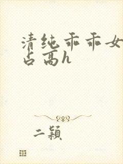 清纯乖乖女被强占高h