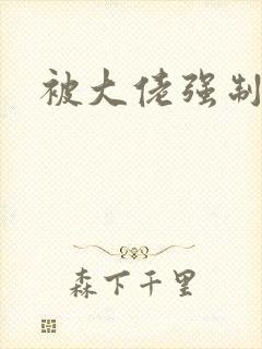 被大佬强制爱了