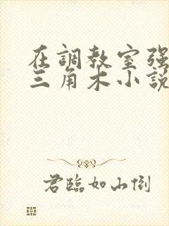 在调教室强迫坐三角木小说